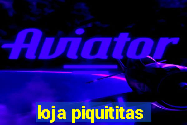 loja piquititas